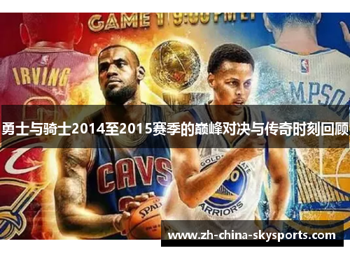 勇士与骑士2014至2015赛季的巅峰对决与传奇时刻回顾